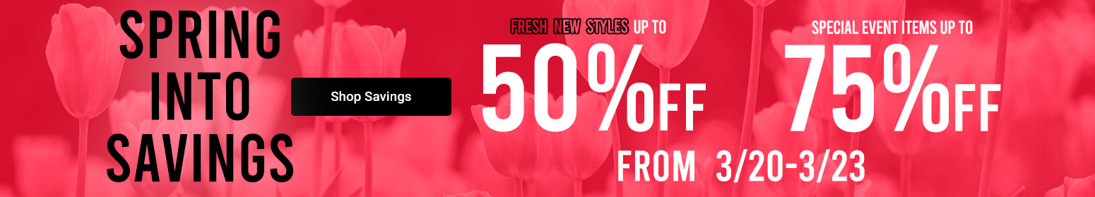 Spring Into Savings | Fresh New Styles Up To 50% Off | Special Event Items Up To 75% Off | From 3/20 - 3/23